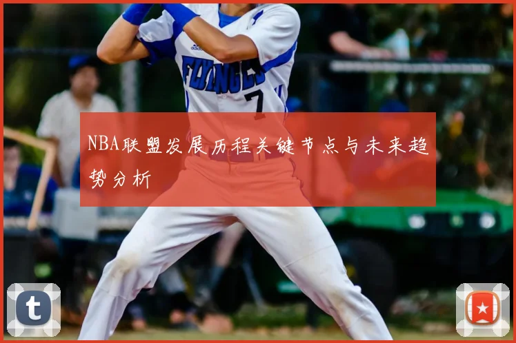 NBA联盟发展历程关键节点与未来趋势分析