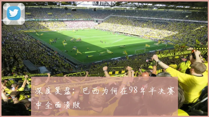 深度复盘:巴西为何在98年半决赛中全面溃败
