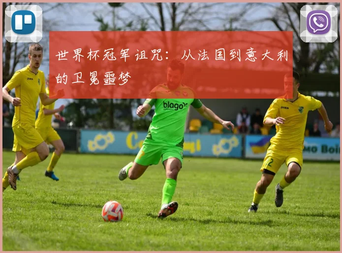 世界杯冠军诅咒：从法国到意大利的卫冕噩梦