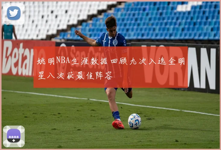 姚明NBA生涯数据回顾九次入选全明星八次获最佳阵容