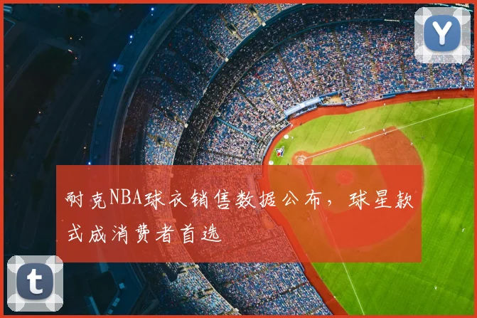 耐克NBA球衣销售数据公布，球星款式成消费者首选