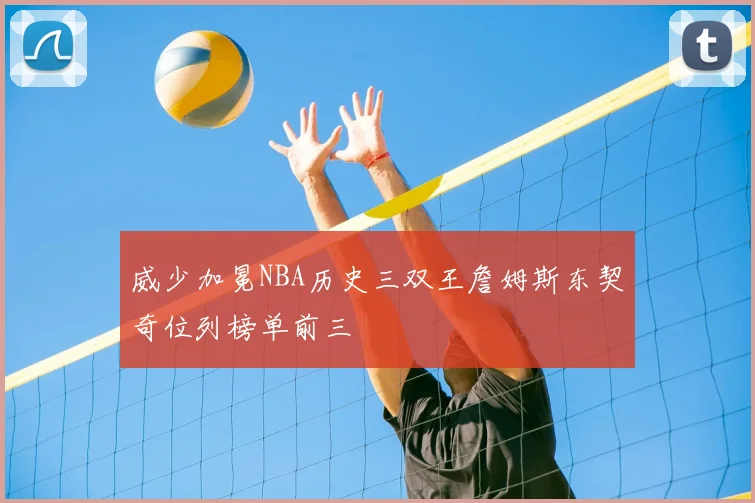 威少加冕NBA历史三双王詹姆斯东契奇位列榜单前三