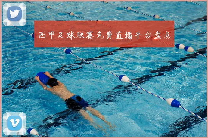 西甲足球联赛免费直播平台盘点