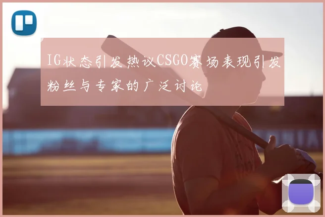 IG状态引发热议CSGO赛场表现引发粉丝与专家的广泛讨论