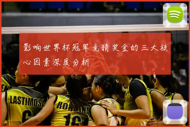 影响世界杯冠军竞猜奖金的三大核心因素深度分析