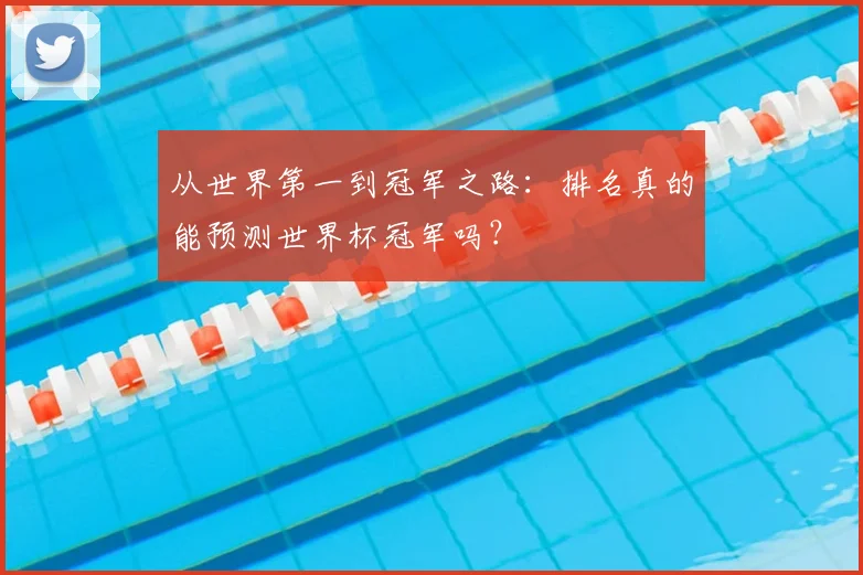 从世界第一到冠军之路:排名真的能预测世界杯冠军吗?